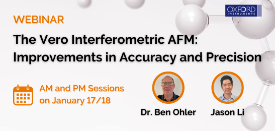 WEBINAR: The Vero Interferometric AFM - Improvements in Accuracy and Precision . Sessions on January 17/18, 2024.