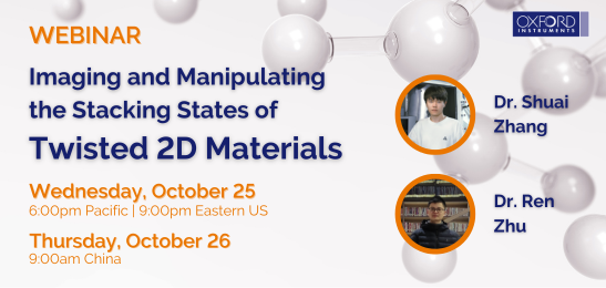 WEBINAR: Imaging and Manipulating the Stacking States of Twisted Two-Dimensional Materials. October 25 at 6:00pm PT | 9:00pm ET | October 26 at 9:00am China.