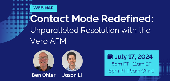 Webinar | Contact Mode Redefined: Unparalleled resolution with the Vero AFM | AM and PM Sessions on July 17/18